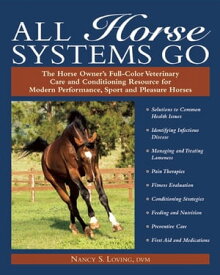 All Horse Systems Go The Horse Owner's Full-Color Veterinary Care and Conditioning Resource for Modern Performance, Sport, and Pleasure Horses【電子書籍】[ Nancy S Loving ]