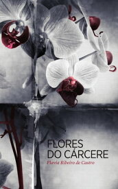 Flores do C?rcere【電子書籍】[ Flavia Ribeiro de Castro ]