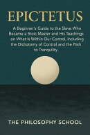 Epictetus: A Beginner's Guide to the Slave Who Became a Stoic Master and His Teachings on What Is Within Our Control, Including the Dichotomy of Control and the Path to Tranquility