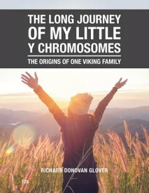 The Long Journey of My Little Y Chromosomes The Origins of One Viking Family【電子書籍】[ Richard Donovan Glover ]