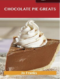 Chocolate Pie Greats: Delicious Chocolate Pie Recipes, The Top 46 Chocolate Pie Recipes【電子書籍】[ Jo Franks ]