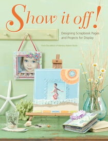 Show It Off! Scrapbook Pages And Projects To Display【電子書籍】