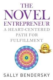 The Novel Entrepreneur A Heart-Centered Path for Fulfillment【電子書籍】[ Sally Bendersky ]