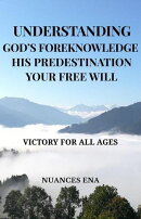 Understanding God's Foreknowledge His Predestination Your Free will