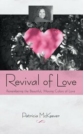 Revival of Love Remembering the Beautiful, Moving Colors of Love【電子書籍】[ Patricia McKeever ]