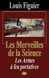 Les Merveilles de la science/Les Armes ? feu portatives【電子書籍】[ Louis Figuier ]