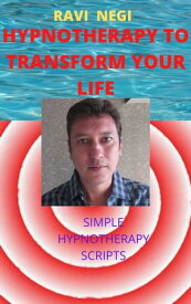 HYPNOTHERAPY TO TRANSFORM YOUR LIFE SIMPLE HYPNOTHERAPY SCRIPTS【電子書籍】[ Ravi Negi ]