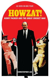 Howzat! Kerry Packer and the Great Cricket War【電子書籍】[ Christopher Lee ]