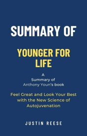 Summary of Younger for Life by Anthony Youn: Feel Great and Look Your Best with the New Science of Autojuvenation【電子書籍】[ Justin Reese ]