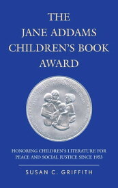 The Jane Addams Children's Book Award Honoring Children's Literature for Peace and Social Justice since 1953【電子書籍】[ Susan C. Griffith ]