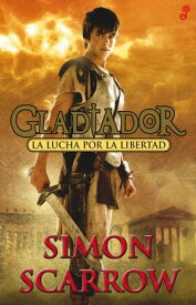 Gladiador La lucha por la libertad【電子書籍】[ Simon Scarrow ]