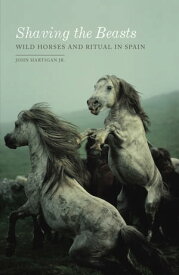 Shaving the Beasts Wild Horses and Ritual in Spain【電子書籍】[ John Hartigan Jr. ]