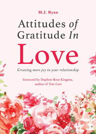 Attitudes of Gratitude In Love Creating More Joy in Your Relationship【電子書籍】[ M.J. Ryan ]