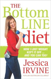 The Bottom Line Diet How I lost weight, kept it off ... and you can too!【電子書籍】[ Jessica Irvine ]