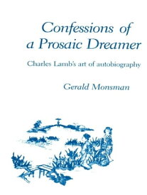 Confessions of a Prosaic Dreamer Charles Lamb's Art of Autobiography【電子書籍】[ Gerald Monsman ]
