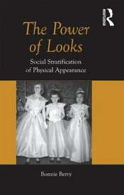 The Power of Looks Social Stratification of Physical Appearance【電子書籍】[ Bonnie Berry ]