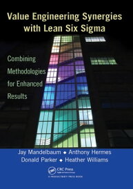 Value Engineering Synergies with Lean Six Sigma Combining Methodologies for Enhanced Results【電子書籍】[ Jay Mandelbaum ]