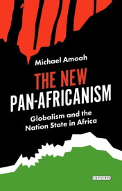 The New Pan-Africanism Globalism and the Nation State in Africa【電子書籍】[ Michael Amoah ]