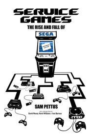 Service Games: The Rise and Fall of SEGA【電子書籍】[ Sam Pettus ]