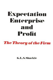 Expectation, Enterprise and Profit The Theory of the Firm【電子書籍】[ G. L. S. Shackle ]