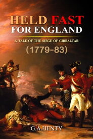 Held Fast for England : A Tale of the Siege of Gibraltar (1779-83) Complete with original illustrations【電子書籍】[ G.A. Henty ]