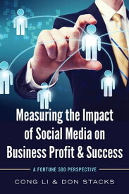 Measuring the Impact of Social Media on Business Profit & Success A Fortune 500 Perspective【電子書籍】[ Cong Li ]