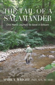 The Tail Of A Salamander: One Man's Journey to Save A Stream【電子書籍】[ Mark T. Wright, PhD ]
