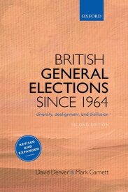British General Elections Since 1964 Diversity, Dealignment, and Disillusion【電子書籍】[ David Denver ]