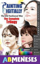 Digital Painting The Good Old Fashioned Way, The Complete Trilogy