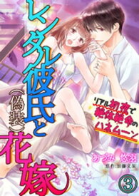 レンタル彼氏と（偽装）花嫁～リアル初夜で絶体絶命のハネムーン～ 3【電子書籍】[ あづみ悠羽 ]