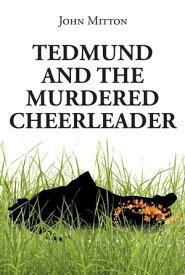 Tedmund and the Murdered Cheerleader【電子書籍】[ John Mitton ]