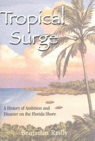 Tropical Surge A History of Ambition and Disaster on the Florida Shore【電子書籍】[ Benjamin Reilly ]