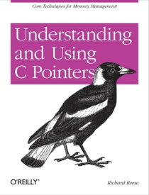 Understanding and Using C Pointers Core Techniques for Memory Management【電子書籍】[ Richard M Reese ]