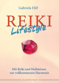 Reiki-Lifestyle Mit Reiki und Heilsteinen zur vollkommenen Harmonie【電子書籍】[ Gabriela Hilf ]