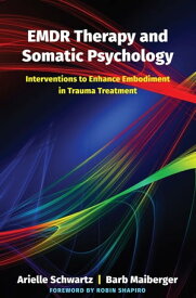 EMDR Therapy and Somatic Psychology: Interventions to Enhance Embodiment in Trauma Treatment【電子書籍】[ Arielle Schwartz ]