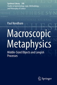 Macroscopic Metaphysics Middle-Sized Objects and Longish Processes【電子書籍】[ Paul Needham ]