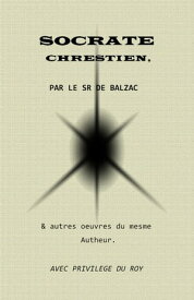 SOCRATE CHRESTIEN & AUTRES OEUVRES DU MESME AUTHEUR【電子書籍】[ Jean-Louis Guez De Balzac ]