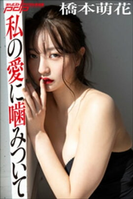 橋本萌花　私の愛に噛みついて 