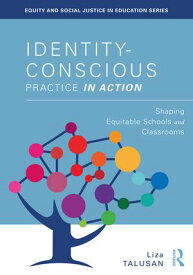 Identity-Conscious Practice in Action Shaping Equitable Schools and Classrooms【電子書籍】[ Liza Talusan ]
