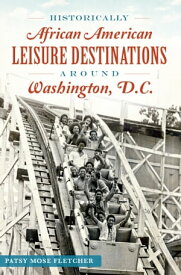Historically African American Leisure Destinations Around Washington, D.C.【電子書籍】[ Patsy Mose Fletcher ]