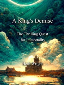 A King's Demise The Thrilling Quest for Immortality【電子書籍】[ Herb Wright ]