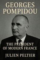 Georges Pompidou: The President of Modern France