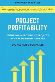 Project Profitability Ensuring Improvement Projects Achieve Maximum Cash ROI【電子書籍】[ Dr. Reginald Tomas Lee ]