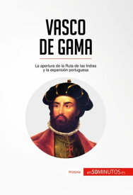 Vasco de Gama La apertura de la Ruta de las Indias y la expansi?n portuguesa【電子書籍】[ 50Minutos ]