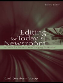 Editing for Today's Newsroom A Guide for Success in a Changing Profession【電子書籍】[ Carl Sessions Stepp ]