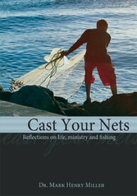 Cast Your Nets Reflections on Life, Ministry and Fishing【電子書籍】[ Dr. Mark Henry Miller ]
