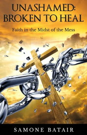 Unashamed: Broken to Heal Faith in the Midst of the Mess【電子書籍】[ Samone Batair ]