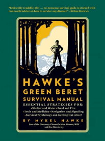 Hawke's Green Beret Survival Manual Essential Strategies For: Shelter and Water, Food and Fire, Tools and Medicine, Navigation and Signa【電子書籍】[ Mykel Hawke ]
