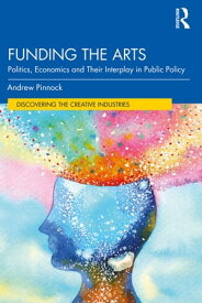 Funding the Arts Politics, Economics and Their Interplay in Public Policy【電子書籍】[ Andrew Pinnock ]