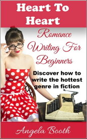 Heart To Heart: Romance Writing For Beginners Romance Writing, #1【電子書籍】[ Angela Booth ]